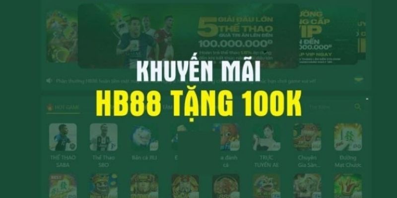 Khuyến mãi Hb88 tặng 100k hot nhất hiện nay 