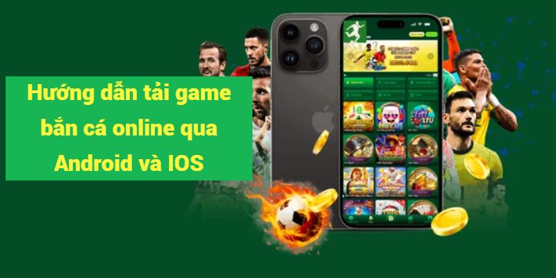 Cách Tải Game Bắn Cá Online trên Android và IOS